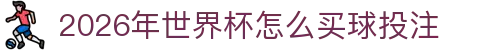 2026年世界杯怎么买球投注-FIFA世界杯官方合作指定网站